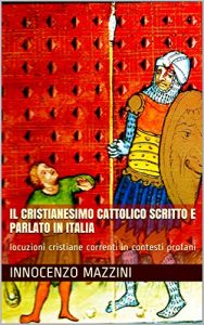 Baixar il cristianesimo cattolico scritto e parlato in Italia: locuzioni cristiane correnti in contesti profani (Italian Edition) pdf, epub, eBook