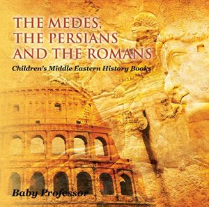 Baixar The Medes, the Persians and the Romans | Children’s Middle Eastern History Books pdf, epub, eBook