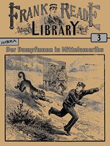 Baixar Frank Reade Library 003: Der Dampfmann in Mittelamerika pdf, epub, eBook