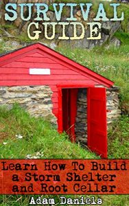 Baixar Survival Guide Learn How to Build a Storm Shelter and Root Cellar: (Preppers Pantry, Prepper Survival, Preppers Guide) (Critical Survival Skills, How to … Disaster, Storm Shelter) (English Edition) pdf, epub, eBook