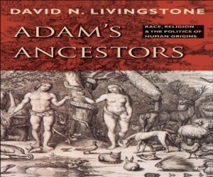 Baixar Adam’s Ancestors ; Race, Religion, and the Politics of Human Origins (Medicine, Science, and Religion in Historical Context) pdf, epub, eBook