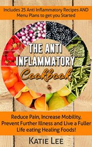 Baixar Anti-Inflammatory Cookbook: Reduce Pain, Increase Mobility, Prevent Further Illness and Live a Fuller Life eating Healing Foods! (English Edition) pdf, epub, eBook