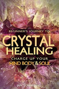 Baixar Crystal Healing: Charge Up Your Mind, Body And Soul – Beginner’s Journey (Crystal Healing For Beginners, Chakras, Meditating With Crystals, Healing Stones, … Power of Crystals Book 1) (English Edition) pdf, epub, eBook