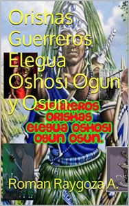 Baixar Orishas Guerreros  Elegua Oshosi Ogun y Osun. (Spanish Edition) pdf, epub, eBook