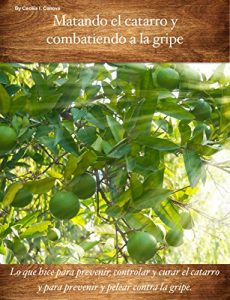 Baixar Matando el catarro y combatiendo a la gripe: Lo que hice para prevenir, controlar y curar el catarro y para prevenir y pelear contra la gripe. (Spanish Edition) pdf, epub, eBook