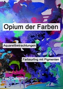 Baixar Opium der Farben: Aquarellbetrachtungen + Farbsurfing mit Pigmenten (German Edition) pdf, epub, eBook