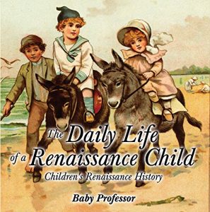 Baixar The Daily Life of a Renaissance Child | Children’s Renaissance History pdf, epub, eBook