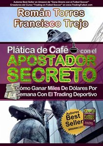 Baixar Platica de Cafe con el APOSTADOR SECRETO: Como Ganar Miles de Dolares por Semana con el Trading Deportivo (Spanish Edition) pdf, epub, eBook