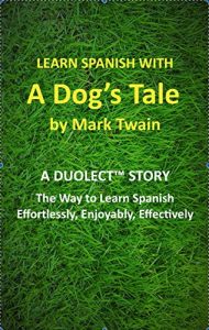 Baixar Learn Spanish with A Dog’s Tale by Mark Twain: A Duolect Story: The Way to Learn Spanish Effortlessly, Enjoyably, Effectively (English Edition) pdf, epub, eBook