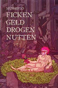Baixar Ficken. Geld. Drogen. Nutten.: Das wahre gesicht des Mushiflo (German Edition) pdf, epub, eBook