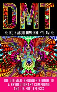 Baixar DMT: The Truth About Dimethyltryptamine: The Ultimate Beginner’s Guide To A Revolutionary Compound And Its Full Effects (DMT, Psychedelics, Ayahuasca) (English Edition) pdf, epub, eBook