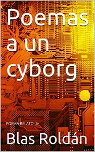 Baixar Poemas a un cyborg: POEMA RELATO de (Spanish Edition) pdf, epub, eBook