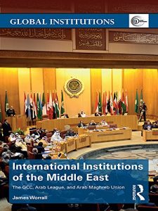 Baixar International Institutions of the Middle East: The GCC, Arab League, and Arab Maghreb Union (Global Institutions) pdf, epub, eBook