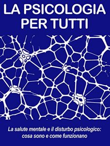 Baixar LA SALUTE MENTALE E IL DISTURBO PSICOLOGICO: cosa sono e come funzionano (psicologia per tutti) (Italian Edition) pdf, epub, eBook