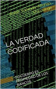 Baixar LA VERDAD CODIFICADA: TU CUERPO ES PROPIEDAD DE LOS BANCOS (Spanish Edition) pdf, epub, eBook