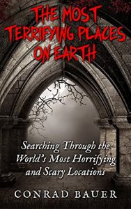 Baixar The Most Terrifying Places on Earth: Searching Through the World’s Most Horrifying and Scary Locations (English Edition) pdf, epub, eBook