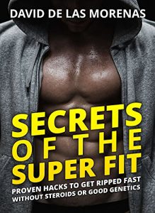 Baixar Secrets of the Super Fit: Proven Hacks to Get Ripped Fast Without Steroids or Good Genetics (English Edition) pdf, epub, eBook