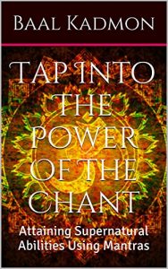 Baixar Tap Into The Power Of The Chant: Attaining Supernatural Abilities Using Mantras (Supernatural Attainments Series Book 1) (English Edition) pdf, epub, eBook