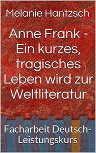 Baixar Anne Frank – Ein kurzes, tragisches Leben wird zur Weltliteratur: Facharbeit Deutsch-Leistungskurs (German Edition) pdf, epub, eBook