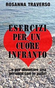 Baixar Esercizi per un cuore infranto… e diventare una persona con le palle: Finalmente gli esercizi del libro Come sopravvivere a un cuore infranto! (Italian Edition) pdf, epub, eBook