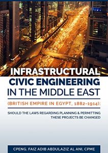 Baixar Infrastructural Civic Engineering in the Middle East (BRITISH EMPIRE IN EGYPT, 1882-1914): Should the laws regarding planning and permitting these projects be changed (English Edition) pdf, epub, eBook
