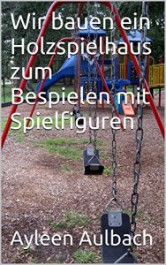 Baixar Wir bauen ein Holzspielhaus zum Bespielen mit Spielfiguren (German Edition) pdf, epub, eBook