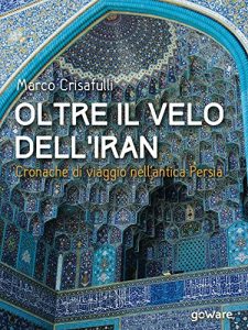 Baixar Oltre il velo dell’Iran. Cronache di viaggio nell’antica Persia (Guide d’autore – goWare) (Italian Edition) pdf, epub, eBook