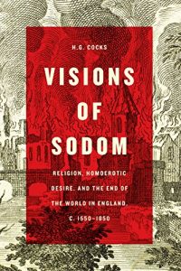 Baixar Visions of Sodom: Religion, Homoerotic Desire, and the End of the World in England, c. 1550-1850 pdf, epub, eBook