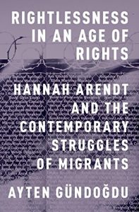 Baixar Rightlessness in an Age of Rights: Hannah Arendt and the Contemporary Struggles of Migrants pdf, epub, eBook