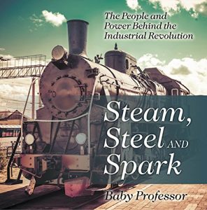 Baixar Steam, Steel and Spark: The People and Power Behind the Industrial Revolution pdf, epub, eBook
