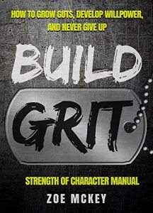 Baixar Build Grit: How To Grow Guts, Develop Willpower, And Never Give Up – Strength Of Character Manual (English Edition) pdf, epub, eBook