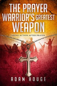 Baixar The Prayer Warrior’s Greatest Weapon: Taking Action After Prayer (English Edition) pdf, epub, eBook