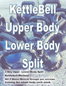 Baixar Kettlebell Upper Body Lower Body Split: 3 Day Kettlebell Split training 2 major muscle groups per session (English Edition) pdf, epub, eBook