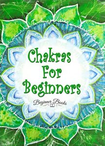 Baixar Chakras: Chakras for Beginners: The Guide to Balancing Your Life Force (Chakras – Chakras for Beginners – Chakras Books – Chakras for Beginner Books – … Bible – Chakras Healing) (English Edition) pdf, epub, eBook