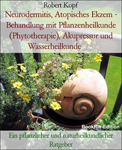 Baixar Neurodermitis, Atopisches Ekzem – Behandlung mit Pflanzenheilkunde (Phytotherapie), Akupressur und Wasserheilkunde: Ein pflanzlicher und naturheilkundlicher Ratgeber (German Edition) pdf, epub, eBook