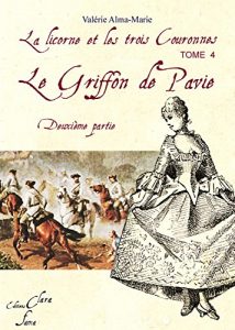 Baixar La Licorne et les trois couronnes : tome 4: Le griffon de Pavie (suite) (French Edition) pdf, epub, eBook