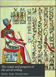 Baixar The Origin and Progress of the Art of Writing:  A Connected Narrative of the Development of the Art, in Its Primeval Phases in Egypt, China, and Mexico, … Cuneatic Systems of Nin (English Edition) pdf, epub, eBook