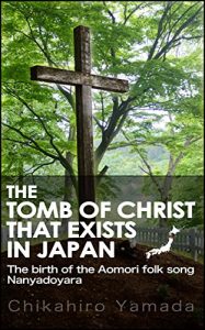 Baixar The Tomb of Christ that exists in Japan: The birth of the Aomori(Japan) folk song Nanyadoyar (English Edition) pdf, epub, eBook