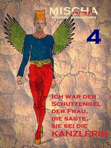 Baixar Ich war der SCHUTZENGEL der Frau, die sagte, sie sei die KANZLERIN (MISCHAsurreal 4) (German Edition) pdf, epub, eBook