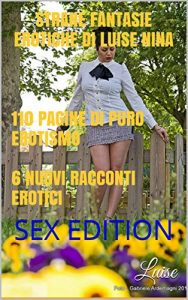 Baixar Strane fantasie erotiche di Luise Nina |110 pagine di puro erotismo | 6 nuovi racconti erotici: SEX EDITION (Sex7 Self – Publishing) (Italian Edition) pdf, epub, eBook