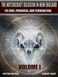 Baixar The Witchcraft Delusion in New England : Its Rise, Progress, and Termination : Volume I (Illustrated) (English Edition) pdf, epub, eBook