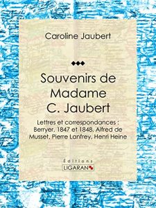 Baixar Souvenirs de Madame C. Jaubert: Lettres et correspondances : Berryer, 1847 et 1848, Alfred de Musset, Pierre Lanfrey, Henri Heine (French Edition) pdf, epub, eBook