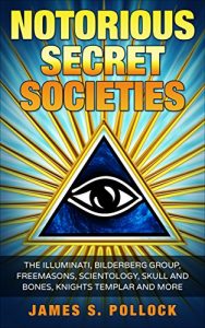 Baixar Secret Societies: Notorious Secret Societies, The Illuminati, Bilderberg Group, Freemasons, Scientology Church,Skull and Bones, Knights Templar and More. (English Edition) pdf, epub, eBook