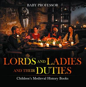 Baixar Lords and Ladies and Their Duties- Children’s Medieval History Books pdf, epub, eBook