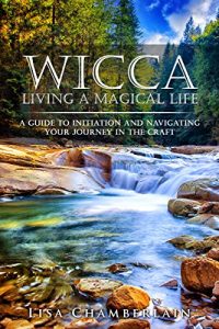 Baixar Wicca Living a Magical Life: A Guide to Initiation, Self-Dedication and Navigating Your Journey in the Craft (English Edition) pdf, epub, eBook