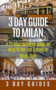 Baixar 3 Day Guide to Milan: A 72-hour Definitive Guide on What to See, Eat and Enjoy in Milan, Italy (3 Day Travel Guides Book 17) (English Edition) pdf, epub, eBook
