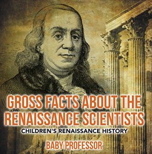 Baixar Gross Facts about the Renaissance Scientists | Children’s Renaissance History pdf, epub, eBook
