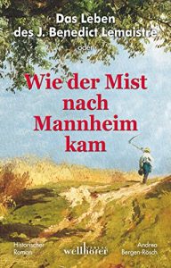 Baixar Das Leben des J. Benedict Lemaistre oder: Wie der Mist nach Mannheim kam. Historischer Roman (German Edition) pdf, epub, eBook