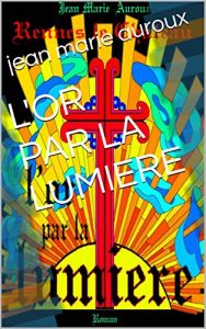 Baixar L’OR PAR LA LUMIERE (French Edition) pdf, epub, eBook