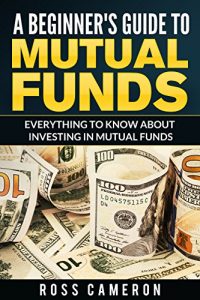 Baixar A Beginner Guide to Mutual Funds: Everything to Know to Start Investing in Mutual Funds (Including 20 Funds Recommendations) (English Edition) pdf, epub, eBook